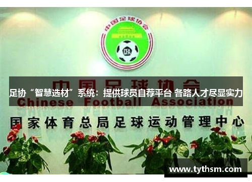 足协“智慧选材”系统：提供球员自荐平台 各路人才尽显实力