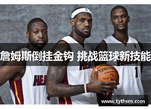 詹姆斯倒挂金钩 挑战篮球新技能